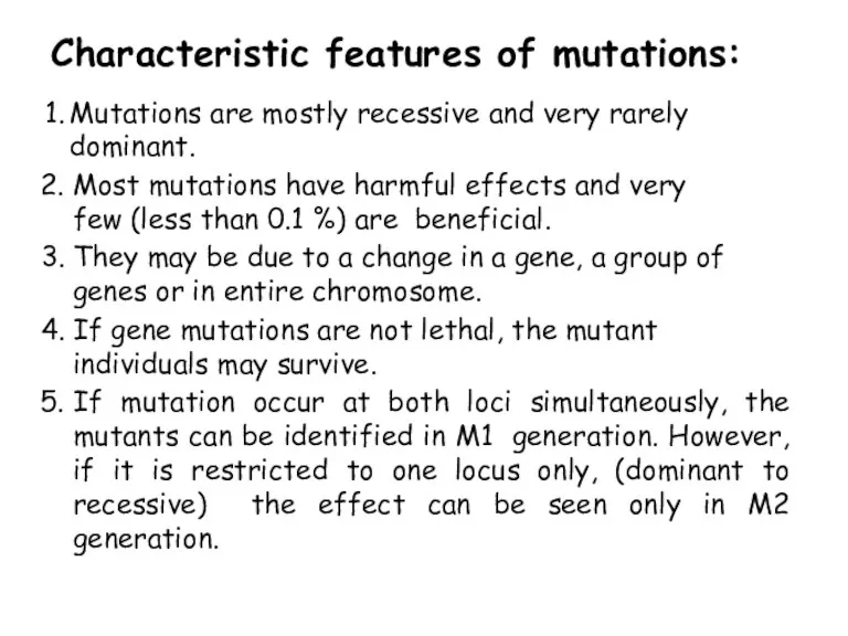 Characteristic features of mutations: Mutations are mostly recessive and very rarely dominant.