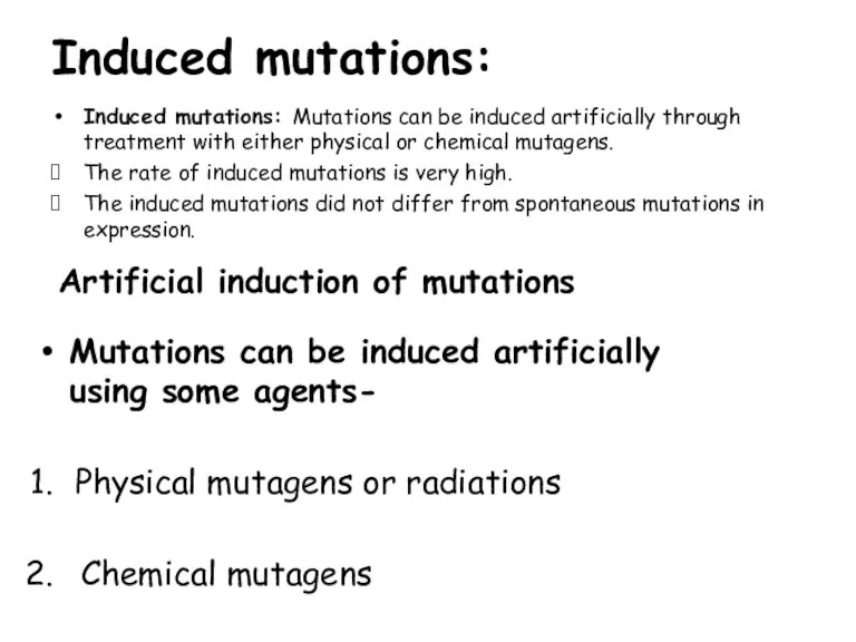Induced mutations: Mutations can be induced artificially through treatment with either physical