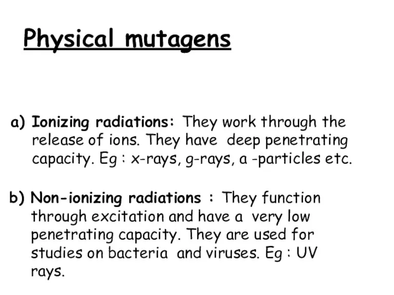 Physical mutagens Ionizing radiations: They work through the release of ions. They