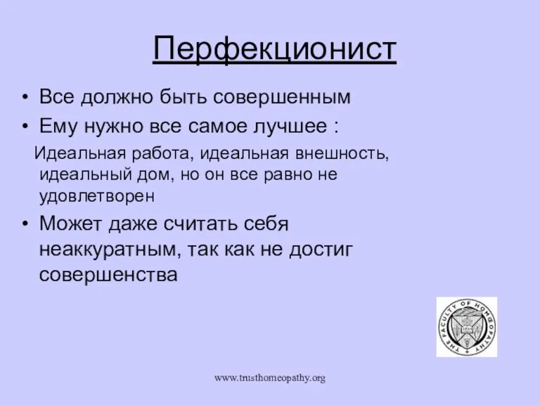 www.trusthomeopathy.org Перфекционист Все должно быть совершенным Ему нужно все самое лучшее :