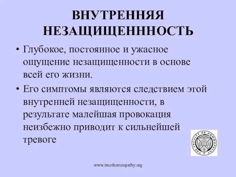 www.trusthomeopathy.org ВНУТРЕННЯЯ НЕЗАЩИЩЕНННОСТЬ Глубокое, постоянное и ужасное ощущение незащищенности в основе всей