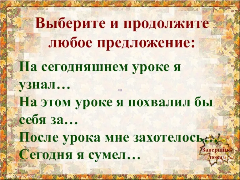 Завершить показ Выберите и продолжите любое предложение: На сегодняшнем уроке я узнал…