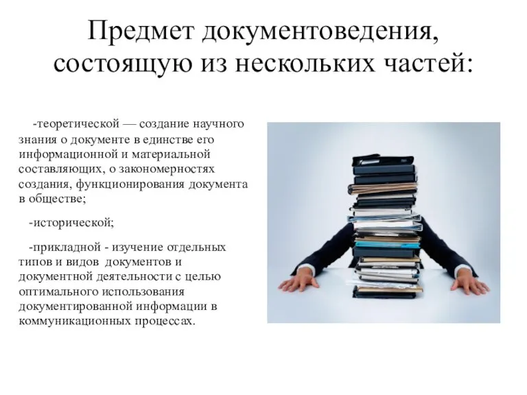 Предмет документоведения, состоящую из нескольких частей: -теоретической — создание научного знания о