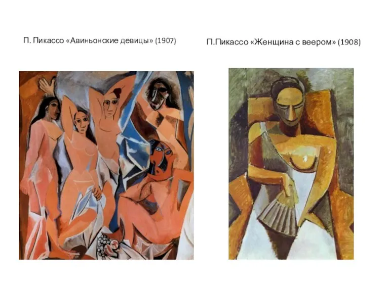 П. Пикассо «Авиньонские девицы» (1907) П.Пикассо «Женщина с веером» (1908)