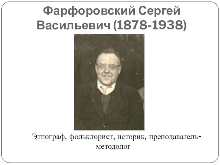 Фарфоровский Сергей Васильевич (1878-1938) Этнограф, фольклорист, историк, преподаватель-методолог
