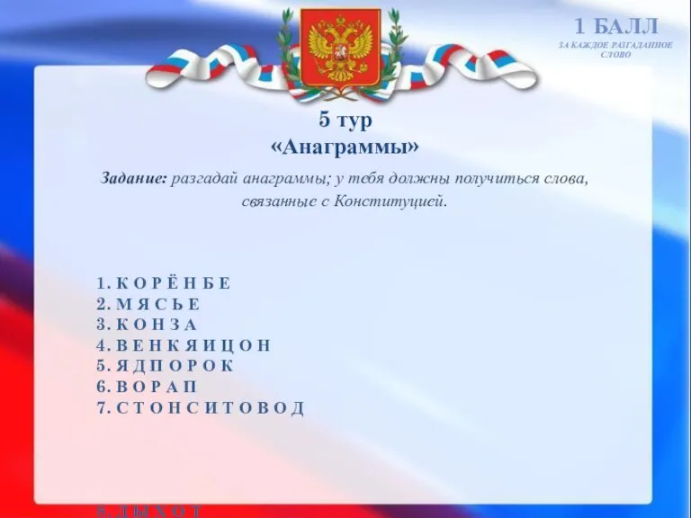 5 тур «Анаграммы» 1 БАЛЛ ЗА КАЖДОЕ РАЗГАДАННОЕ СЛОВО Задание: разгадай анаграммы;