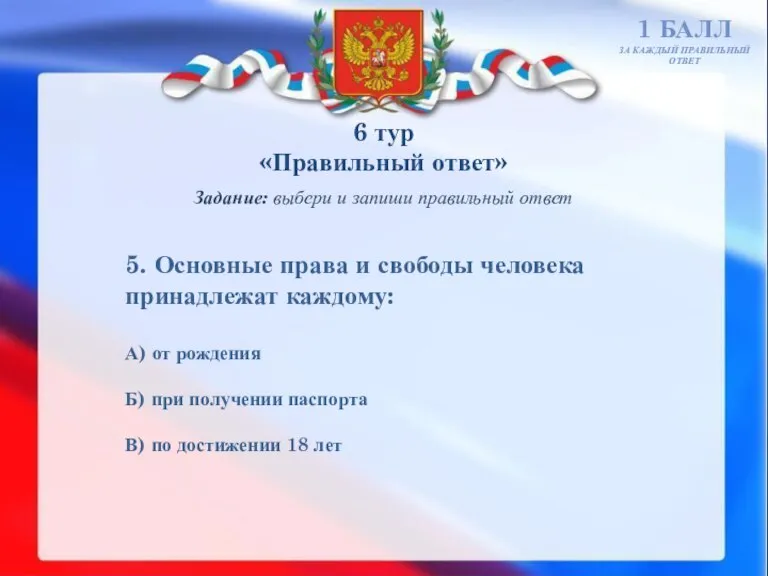 6 тур «Правильный ответ» 1 БАЛЛ ЗА КАЖДЫЙ ПРАВИЛЬНЫЙ ОТВЕТ Задание: выбери