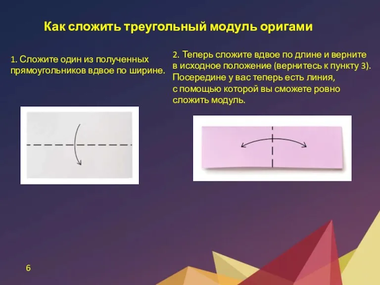 6 Как сложить треугольный модуль оригами 1. Сложите один из полученных прямоугольников