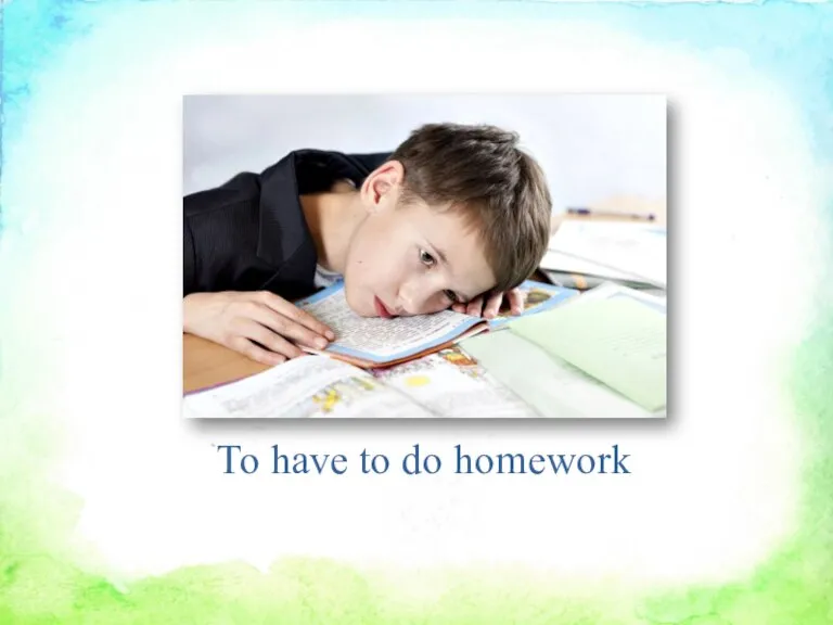 To have to do homework