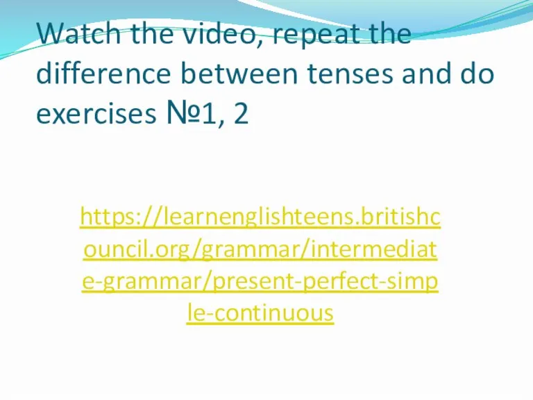 Watch the video, repeat the difference between tenses and do exercises №1, 2 https://learnenglishteens.britishcouncil.org/grammar/intermediate-grammar/present-perfect-simple-continuous