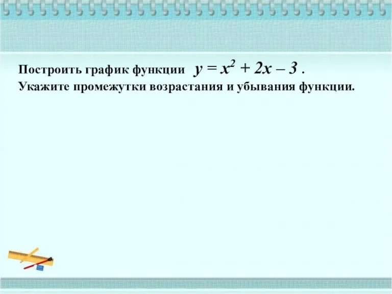 Построить график функции y = x2 + 2x – 3 . Укажите