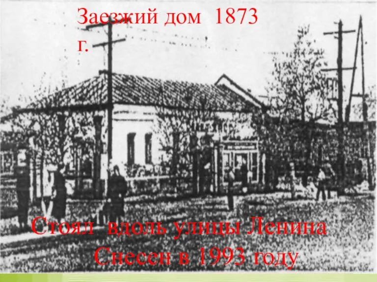 Заезжий дом 1873 г. Стоял вдоль улицы Ленина Снесен в 1993 году