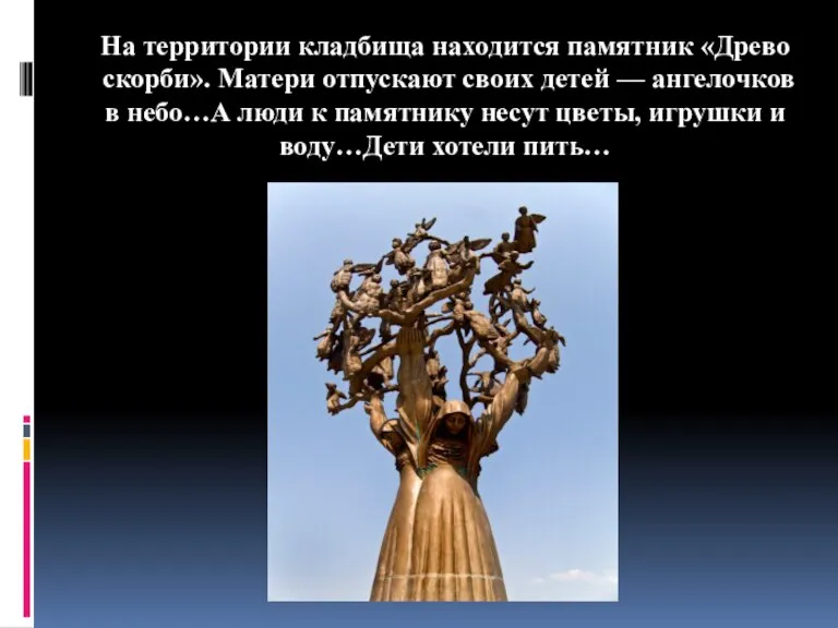 На территории кладбища находится памятник «Древо скорби». Матери отпускают своих детей —