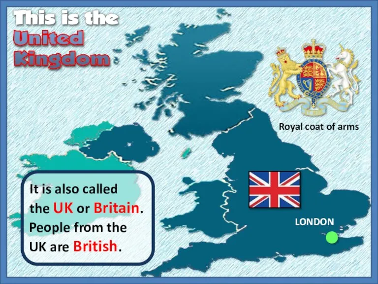 It is also called the UK or Britain. Royal coat of arms