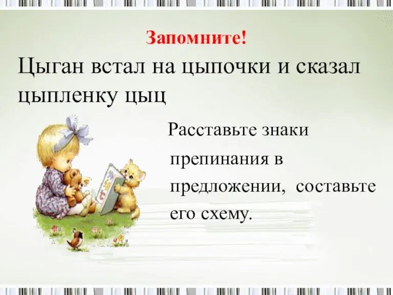 Запомните! Цыган встал на цыпочки и сказал цыпленку цыц Расставьте знаки препинания