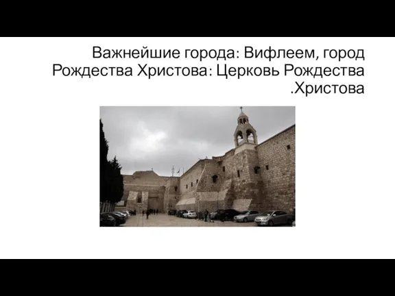 Важнейшие города: Вифлеем, город Рождества Христова: Церковь Рождества Христова.