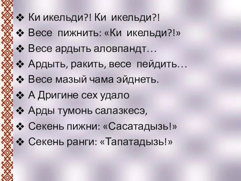 Ки икельди?! Ки икельди?! Весе пижнить: «Ки икельди?!» Весе ардыть аловпандт… Ардыть,