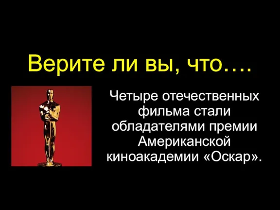 Верите ли вы, что…. Четыре отечественных фильма стали обладателями премии Американской киноакадемии «Оскар».