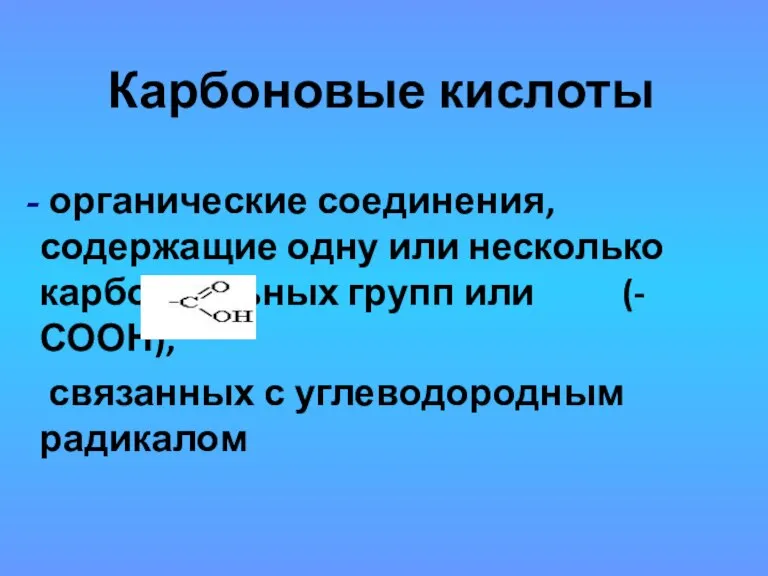 Карбоновые кислоты органические соединения, содержащие одну или несколько карбоксильных групп или (-СООН), связанных с углеводородным радикалом