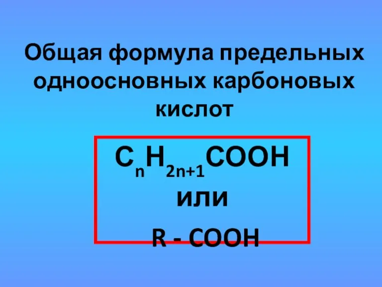 Общая формула предельных одноосновных карбоновых кислот СnН2n+1СООН или R - COOH