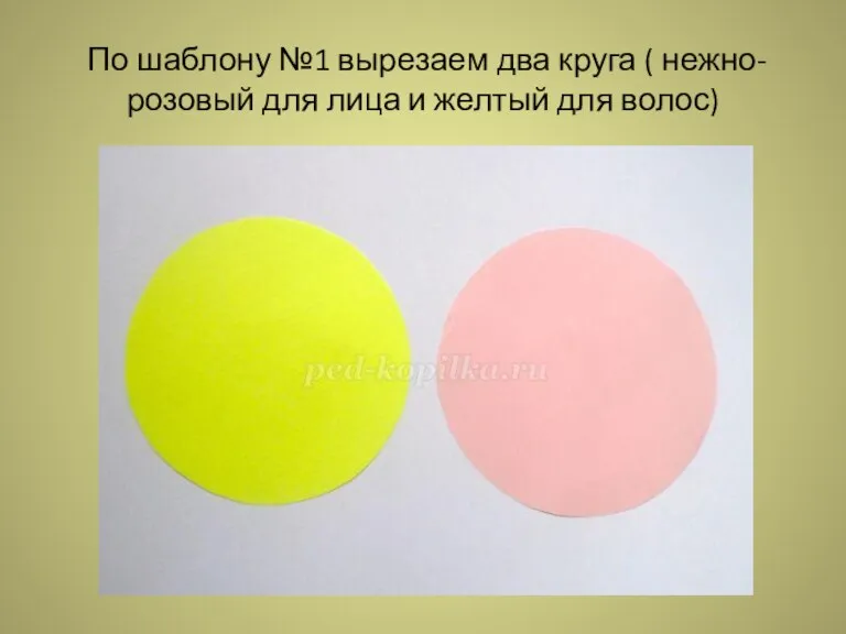 По шаблону №1 вырезаем два круга ( нежно-розовый для лица и желтый для волос)