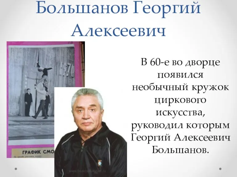 Большанов Георгий Алексеевич В 60-е во дворце появился необычный кружок циркового искусства,
