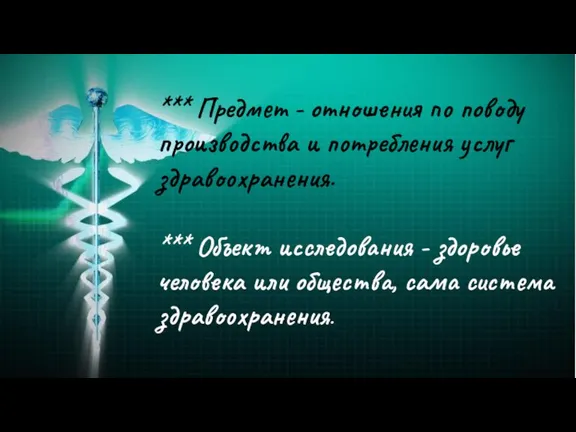 *** Предмет - отношения по поводу производства и потребления услуг здравоохранения. ***