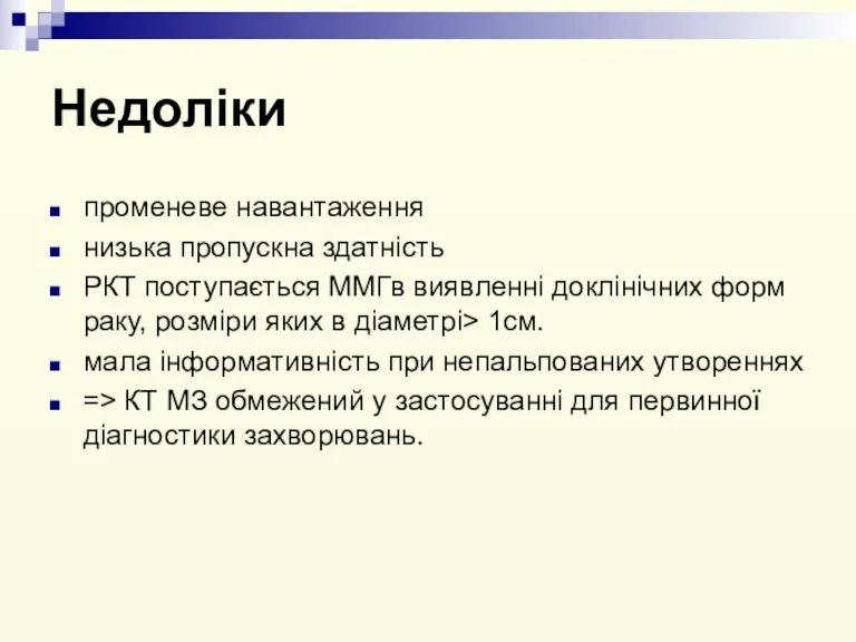 Недоліки променеве навантаження низька пропускна здатність РКТ поступається ММГв виявленні доклінічних форм