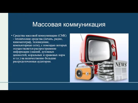 Массовая коммуникация Средства массовой коммуникации (СМК) - технические средства (печать, радио, кинематограф,