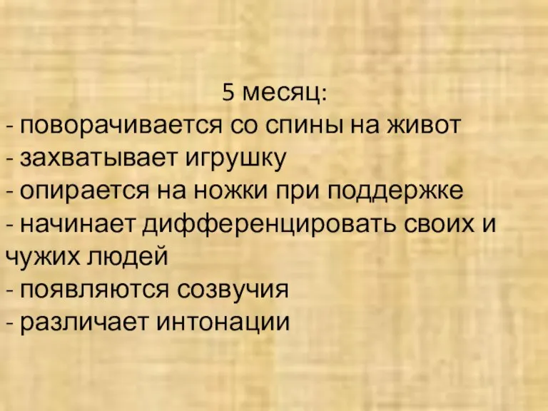 5 месяц: - поворачивается со спины на живот - захватывает игрушку -