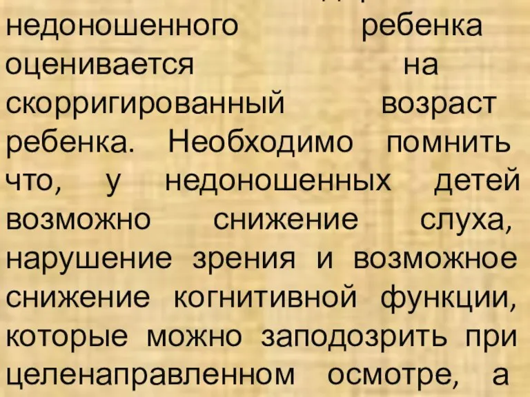 Развитие здорового недоношенного ребенка оценивается на скорригированный возраст ребенка. Необходимо помнить что,