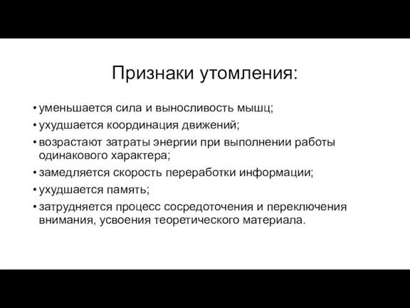 Признаки утомления: уменьшается сила и выносливость мышц; ухудшается координация движений; возрастают затраты