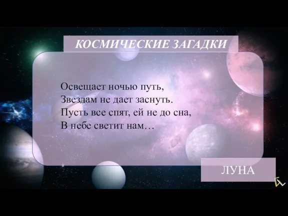 КОСМИЧЕСКИЕ ЗАГАДКИ Освещает ночью путь, Звездам не дает заснуть. Пусть все спят,