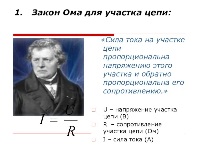 1. Закон Ома для участка цепи: «Сила тока на участке цепи пропорциональна