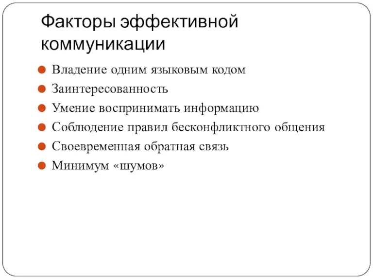 Факторы эффективной коммуникации Владение одним языковым кодом Заинтересованность Умение воспринимать информацию Соблюдение