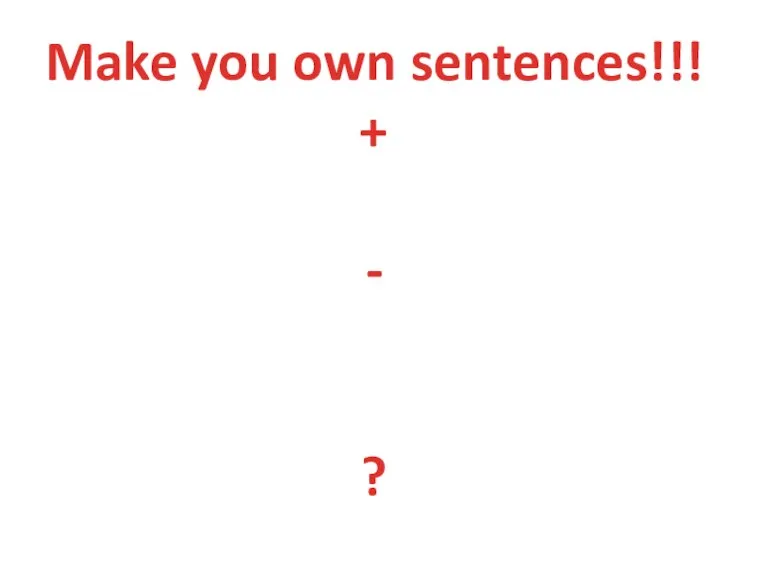 Make you own sentences!!! + - ?