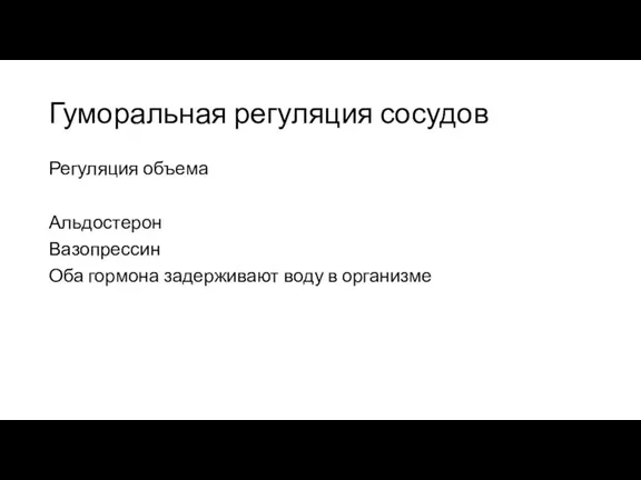 Гуморальная регуляция сосудов Регуляция объема Альдостерон Вазопрессин Оба гормона задерживают воду в организме