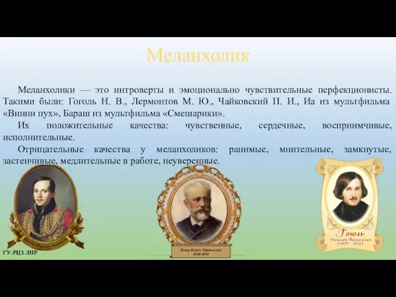 Меланхолики — это интроверты и эмоционально чувствительные перфекционисты. Такими были: Гоголь Н.