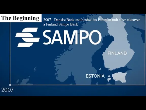 The Beginning 2007 - Danske Bank established its Estonian unit after takeover a Finland Sampo Bank