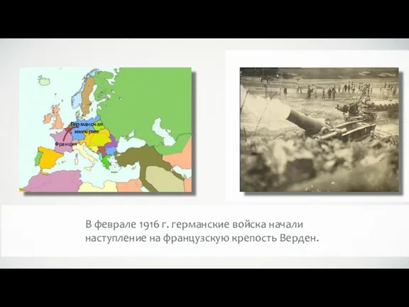 Германская империя Франция В феврале 1916 г. германские войска начали наступление на французскую крепость Верден.