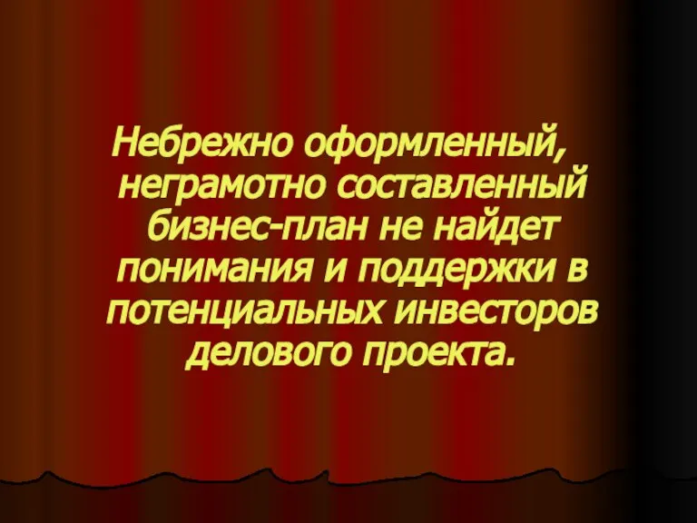 Небрежно оформленный, неграмотно составленный бизнес-план не найдет понимания и поддержки в потенциальных инвесторов делового проекта.