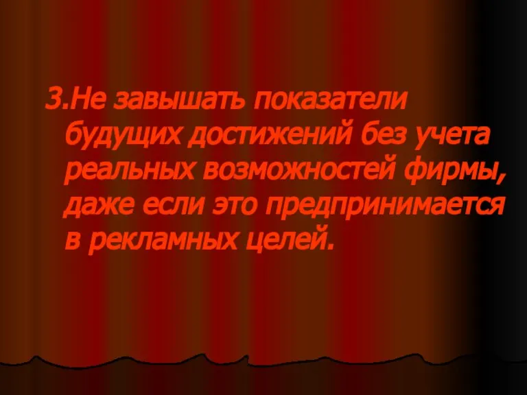 3.Не завышать показатели будущих достижений без учета реальных возможностей фирмы, даже если