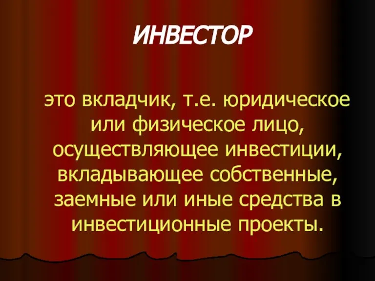 ИНВЕСТОР это вкладчик, т.е. юридическое или физическое лицо, осуществляющее инвестиции, вкладывающее собственные,