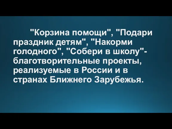 "Корзина помощи", "Подари праздник детям", "Накорми голодного", "Собери в школу"-благотворительные проекты, реализуемые