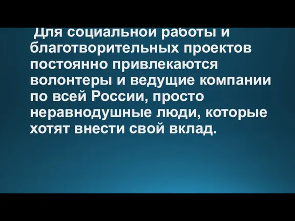 Для социальной работы и благотворительных проектов постоянно привлекаются волонтеры и ведущие компании