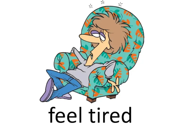 feel tired