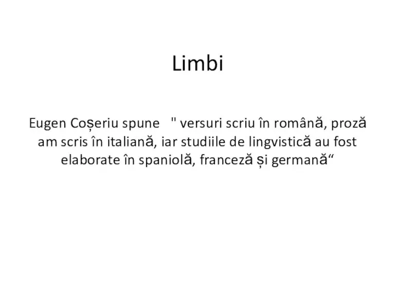 Limbi Eugen Coșeriu spune " versuri scriu în română, proză am scris