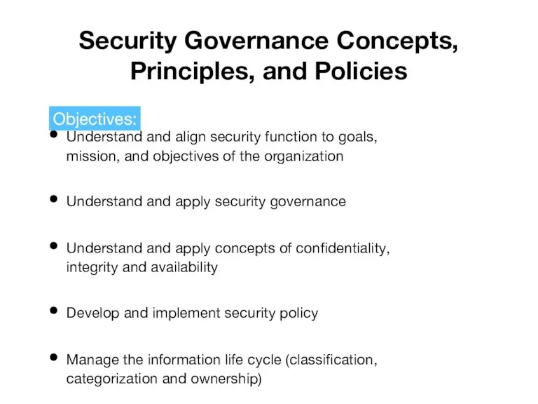 Security Governance Concepts, Principles, and Policies Understand and align security function to