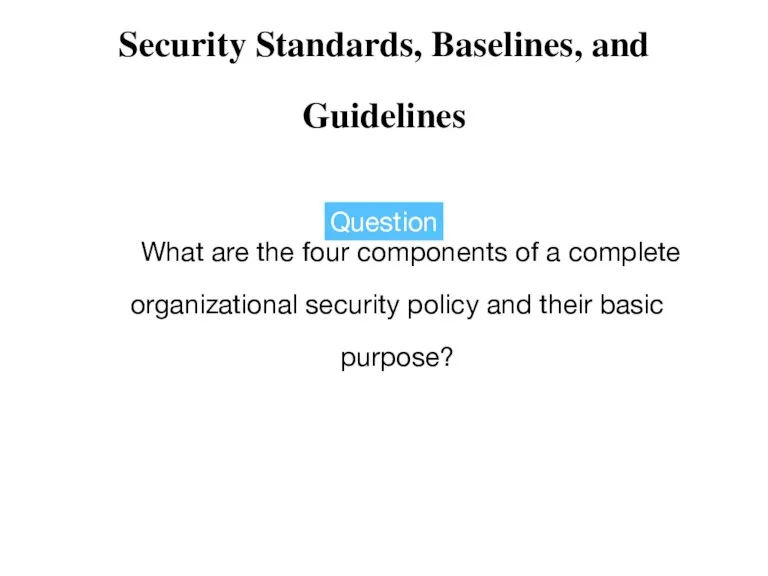 Security Standards, Baselines, and Guidelines What are the four components of a