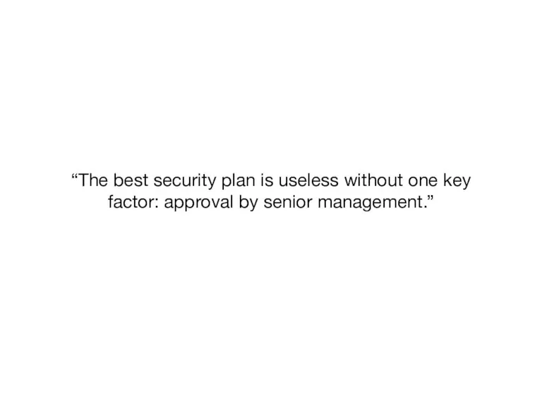 “The best security plan is useless without one key factor: approval by senior management.”